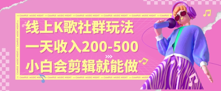 线上K歌社群结合脱单新玩法，无剪辑基础也能日入3位数，长期项目【揭秘】-88共享