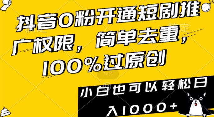 抖音0粉开通短剧推广权限，简单去重，100%过原创，小白也可以轻松日入1000+【揭秘】-88共享