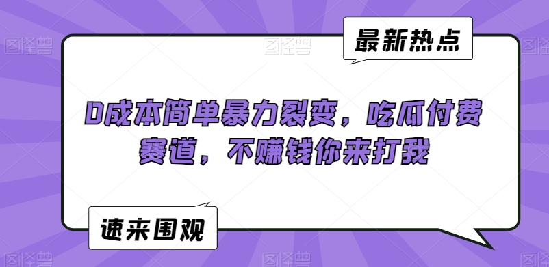 0成本简单暴力裂变，吃瓜付费赛道，不赚钱你来打我【揭秘】-88共享