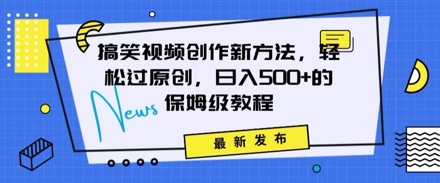 搞笑视频创作秘籍：掌握新技巧，轻松实现原创，日赚500+的全方位保姆教程【揭秘】-88共享