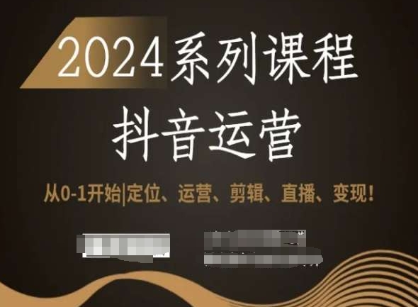 2024抖音运营全套系列课程，从0-1开始，定位、运营、剪辑、直播、变现！-88共享