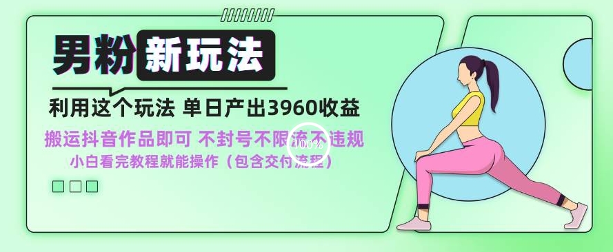 男粉新玩法小白一天也能有3960的收益，不违规不封号不限流，操作当天就能出单【揭秘】-88共享