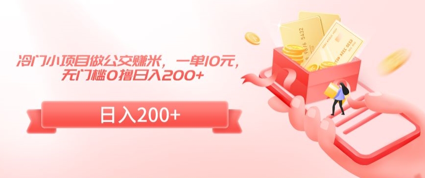 冷门小项目做公交赚米，一单10元，无门槛0撸日入200+【揭秘】-88共享