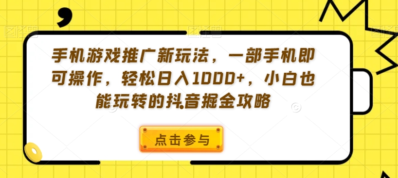 手机游戏推广新玩法，一部手机即可操作，轻松日入1000+，小白也能玩转的抖音掘金攻略【揭秘】-88共享