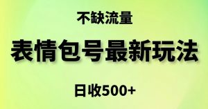 表情包最强玩法，5种变现渠道，简单粗暴复制日入500+【揭秘】-88共享