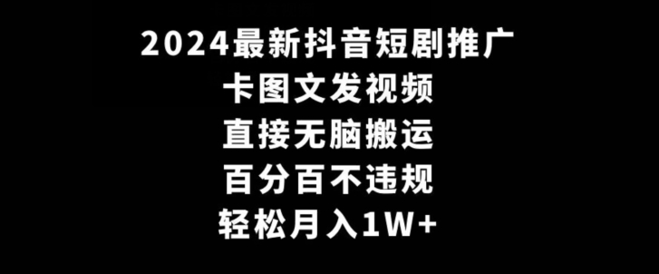 2024最新抖音短剧推广，卡图文发视频，直接无脑搬，百分百不违规，轻松月入1W+【揭秘】-88共享