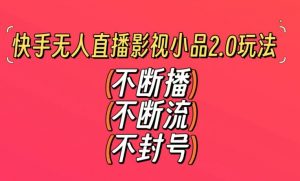 快手无人直播影视小品2.0玩法,不断流,不封号,不需要会剪辑,每天能稳定500-1000+【揭秘】-88共享