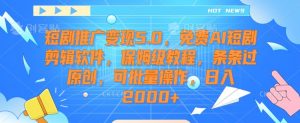 短剧推广变现5.0,免费AI短剧剪辑软件,保姆级教程,条条过原创,可批量操作,日入2000+【揭秘】-88共享