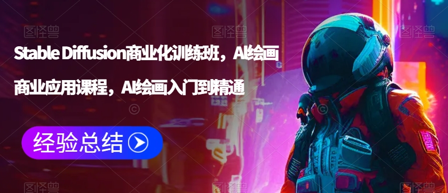 Stable Diffusion商业化训练班，Al绘画商业应用课程，AI绘画入门到精通-88共享