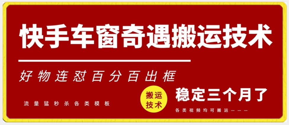 快手车窗奇遇搬运技术（安卓技术），好物连怼百分百出框【揭秘】-88共享