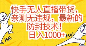 快手无人直播带货,亲测无违规,最新的防封技术!日入1000+【揭秘】-88共享