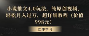 小说推文4.0玩法,纯原创视频,轻松月入过万,超详细教程(价值998元)【揭秘】-88共享
