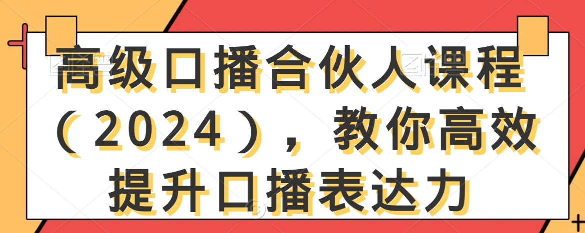 高级口播合伙人课程（2024），教你高效提升口播表达力-88共享