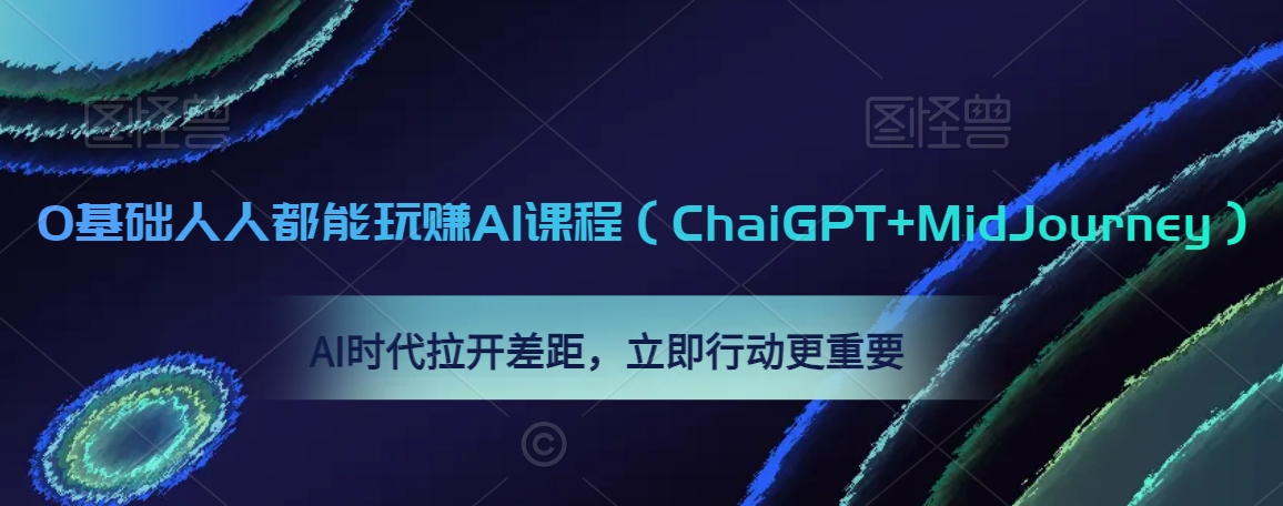 0基础人人都能玩赚AI课程（ChaiGPT+MidJourney），AI时代拉开差距，立即行动更重要-88共享