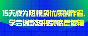 15天成为短视频优质创作者,学会爆款短视频底层逻辑-88共享