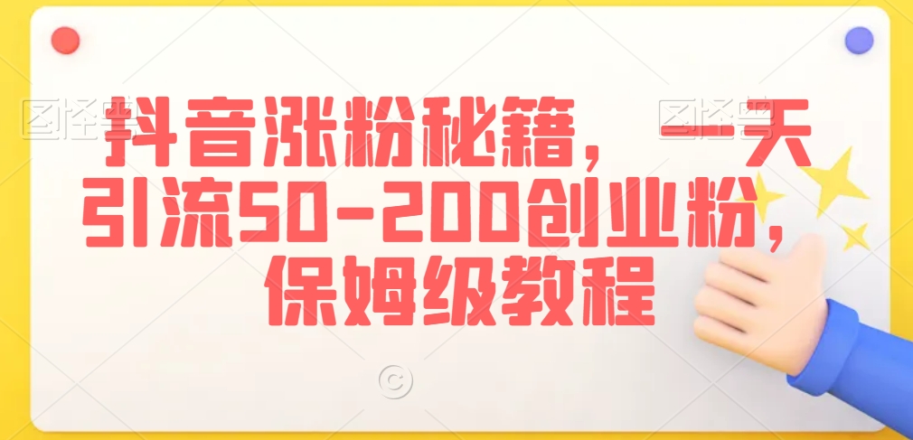 抖音涨粉秘籍，一天引流50-200创业粉，保姆级教程【揭秘】-88共享