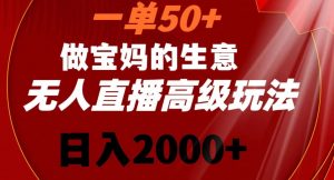 一单50做宝妈的生意,新生儿胎教资料无人直播高级玩法,日入2000+【揭秘】-88共享
