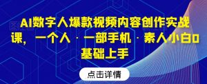 AI数字人爆款视频内容创作实战课,一个人·一部手机·素人小白0基础上手-88共享