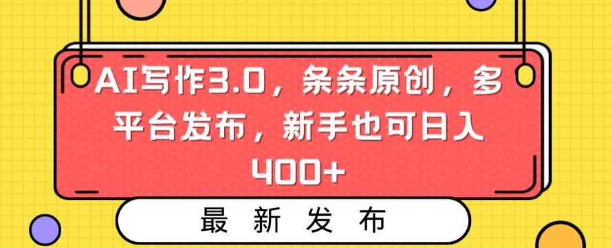 AI写作3.0，条条原创，多平台发布，新手也可日入400+【揭秘】-88共享