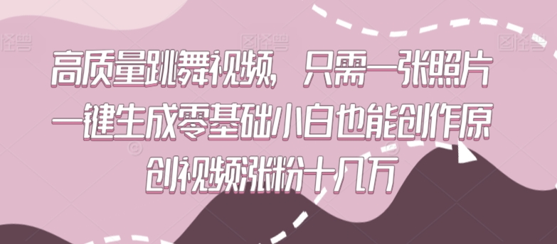 高质量跳舞视频，只需一张照片一键生成零基础小白也能创作原创视频涨粉十几万【揭秘】-88共享