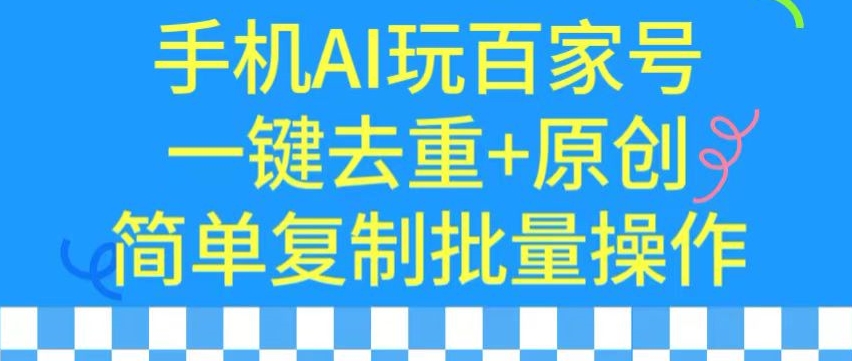 用手机AI玩百家号，一键去重+原创，简单复制批量操作【揭秘】-88共享