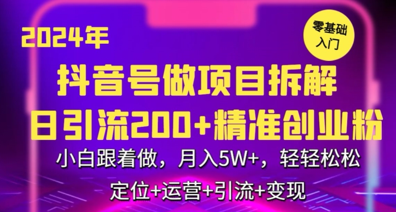 2024年抖音做项目拆解日引流300+创业粉，小白跟着做，月入5万，轻轻松松【揭秘】-88共享