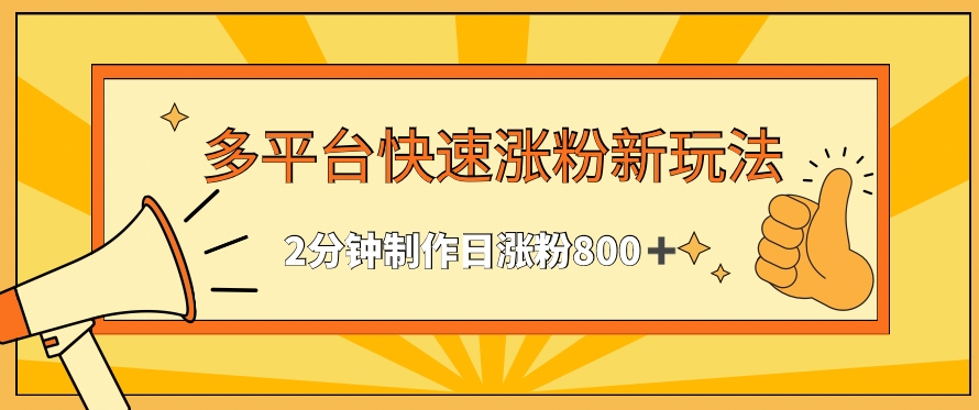 多平台快速涨粉最新玩法，2分钟制作，日涨粉800+【揭秘】-88共享