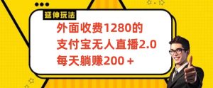 外面收费1280的支付宝无人直播2.0项目，每天躺赚200+，保姆级教程【揭秘】-88共享