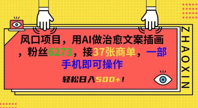 风口项目，用AI做治愈文案插画，粉丝6273，接37张商单，一部手机即可操作，轻松日入500+【揭秘】-88共享