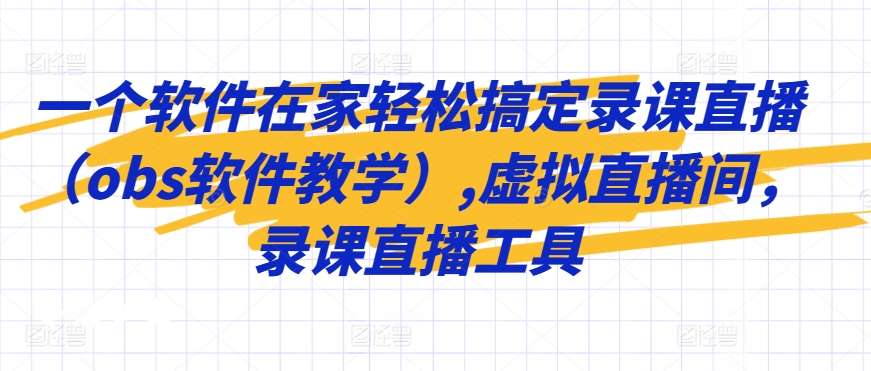 一个软件在家轻松搞定录课直播（obs软件教学）,虚拟直播间，录课直播工具-88共享