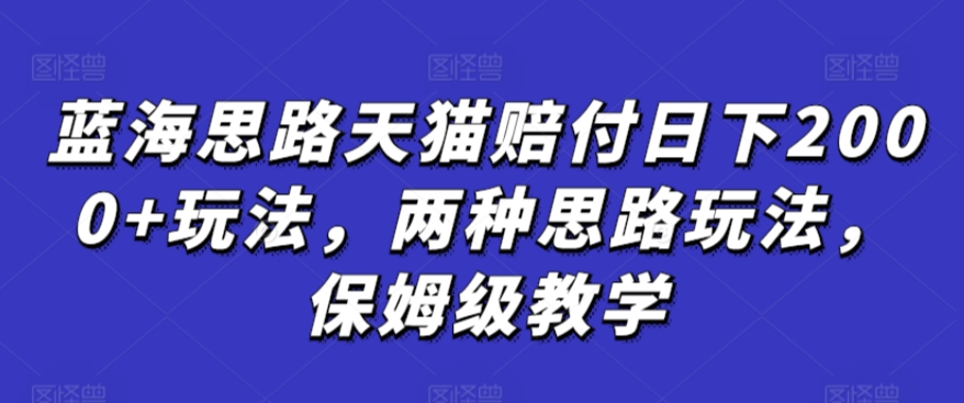 蓝海思路天猫赔付日下2000+玩法，两种思路玩法，保姆级教学【仅揭秘】-88共享