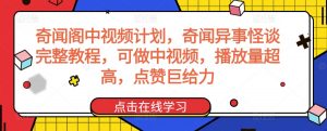 奇闻阁中视频计划，奇闻异事怪谈完整教程，可做中视频，播放量超高，点赞巨给力-88共享