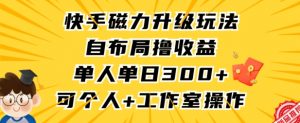 快手磁力升级玩法,自布局撸收益,单人单日300+,个人工作室均可操作【揭秘】-88共享