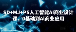 SD+MJ+PS人工智能AI商业设计课,0基础到Al商业应用-88共享