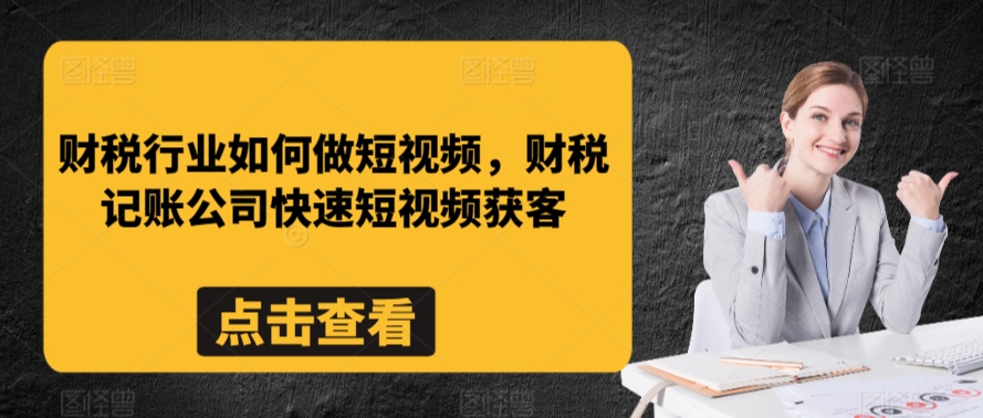 财税行业如何做短视频，财税记账公司快速短视频获客-88共享