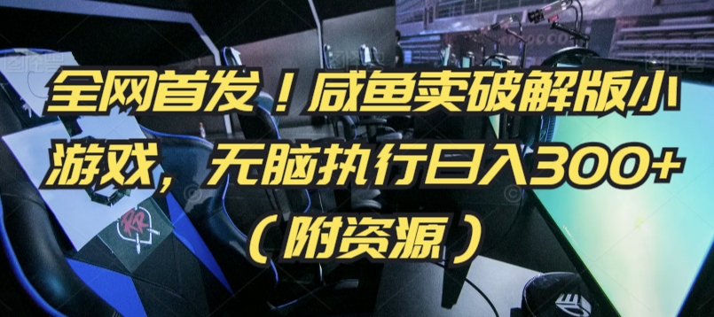 全网首发！咸鱼卖破解版小游戏，无脑执行日入300+（附资源）【揭秘】-88共享
