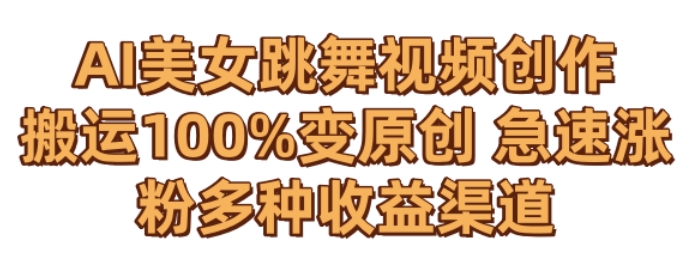 AI美女跳舞视频0成本创作，骚操作搬运，100%变原创，急速涨粉，多种收益渠道【揭秘】-88共享