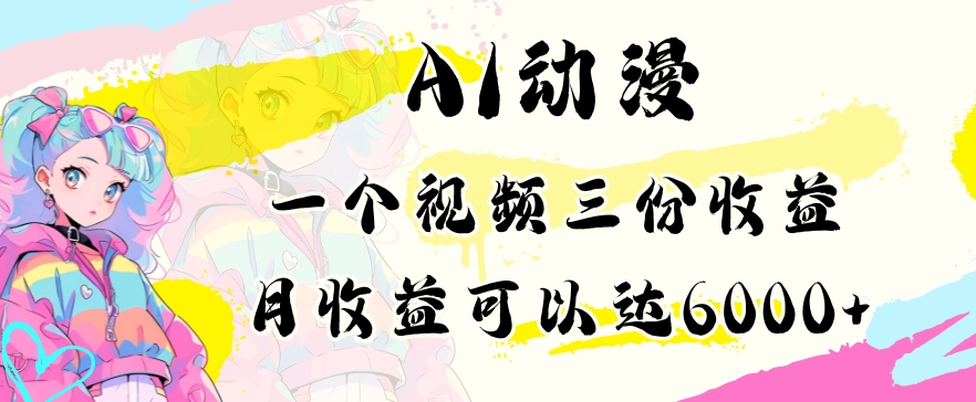AI动漫教程做一个视频三份收益当月可产出6000多的收益小白可操作【揭秘】-88共享