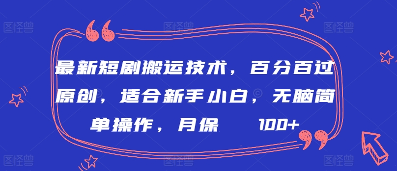 最新短剧搬运技术，百分百过原创，适合新手小白，无脑简单操作，月保底2000+【揭秘】-88共享