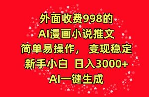 外面收费998的AI漫画小说推文，简单易操作，变现稳定，新手小白日入3000+，AI一键生成【揭秘】-88共享