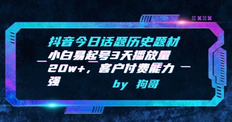 抖音今日话题历史题材-小白易起号3天播放量20w+，客户付费能力强【揭秘】-88共享