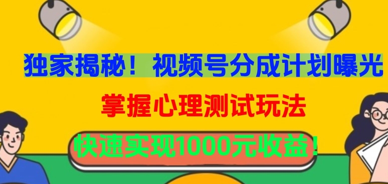 独家揭秘！视频号分成计划曝光，掌握心理测试玩法，快速实现1000元收益【揭秘】-88共享