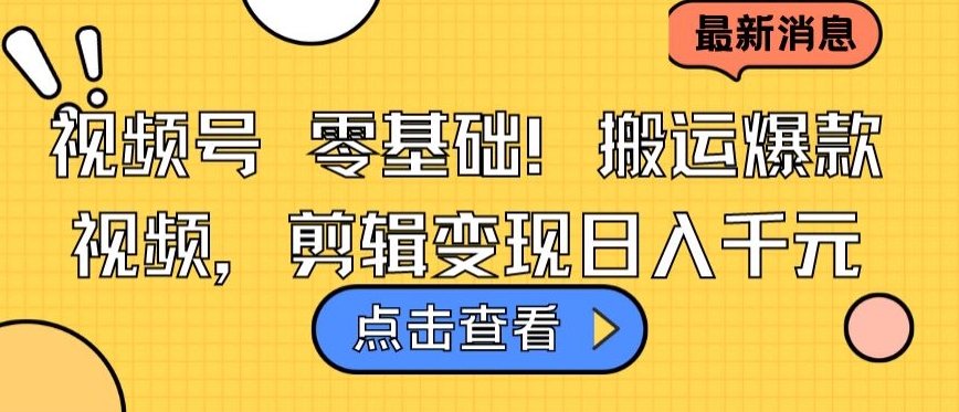 视频号零基础搬运爆款视频，剪辑变现日入千元【揭秘】-88共享