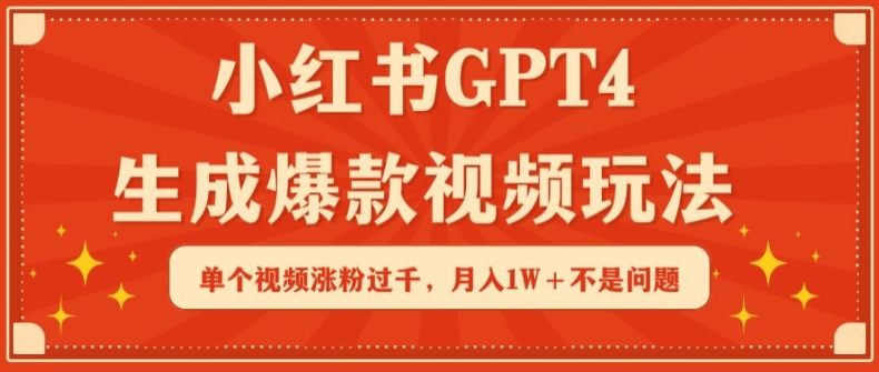 小红书GPT4生成爆款视频玩法，单个视频涨粉过千，月入1W+不是问题【揭秘】-88共享