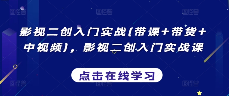 影视二创入门实战(带课+带货+中视频)，影视二创入门实战课-88共享