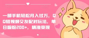 一部手机轻松月入过万，QQ短视频交友配对玩法，单日吸粉200+，精准变现【揭秘】-88共享
