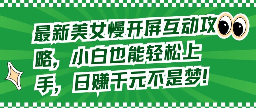 最新美女慢开屏互动攻略，小白也能轻松上手，日赚千元不是梦【揭秘】-88共享