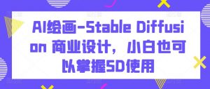 AI绘画-Stable Diffusion 商业设计,小白也可以掌握SD使用-88共享