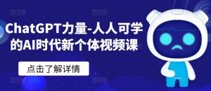 ChatGPT力量-人人可学的AI时代新个体视频课-88共享