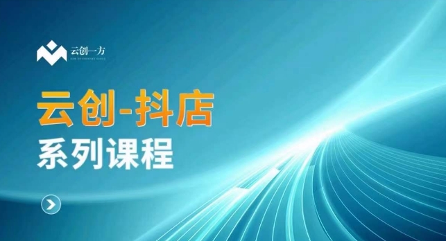 云创一方-抖店系列课，​抖店商城、商品卡、无货源等玩法-88共享